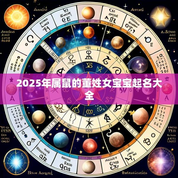 2025年属鼠的董姓女宝宝起名大全