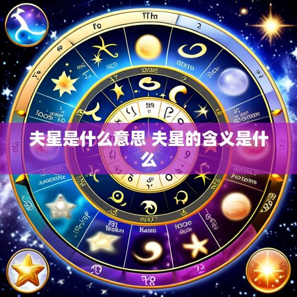 夫星是什么意思 夫星的含义是什么