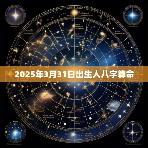 2025年3月31日出生人八字算命
