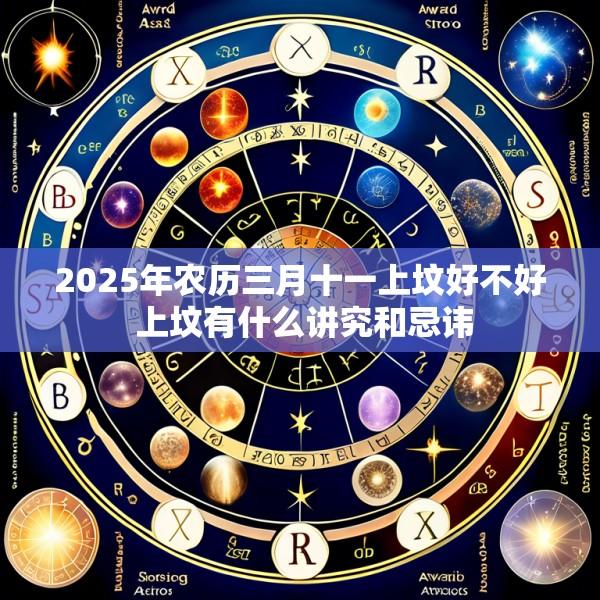 2025年农历三月十一上坟好不好 上坟有什么讲究和忌讳