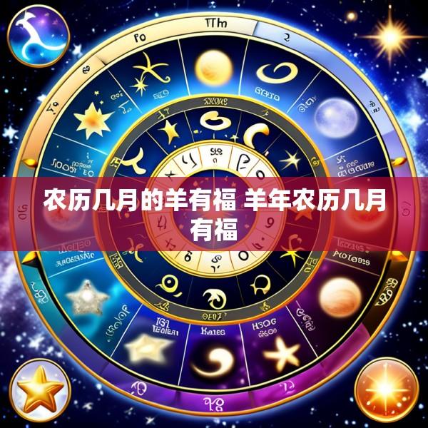 农历几月的羊有福 羊年农历几月有福