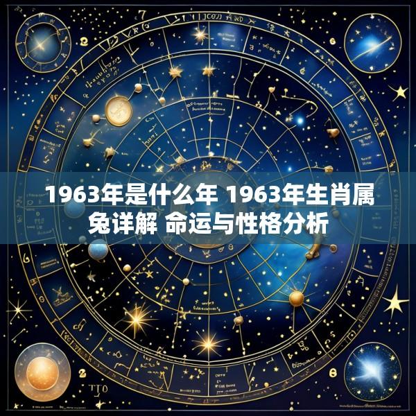 1963年是什么年 1963年生肖属兔详解 命运与性格分析