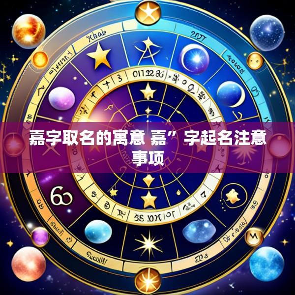 嘉字取名的寓意 嘉”字起名注意事项