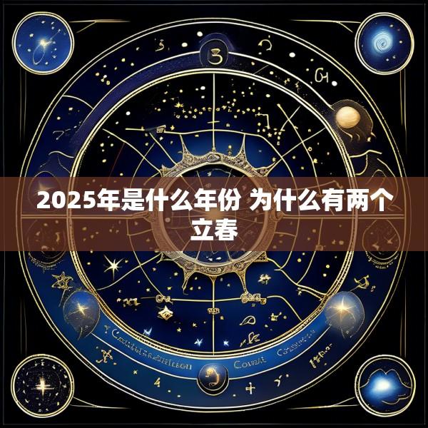 2025年是什么年份 为什么有两个立春