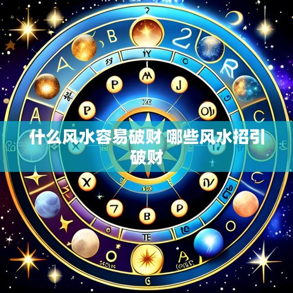 什么风水容易破财 哪些风水招引破财