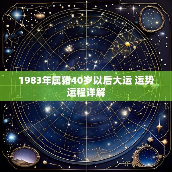 1983年属猪40岁以后大运 运势运程详解