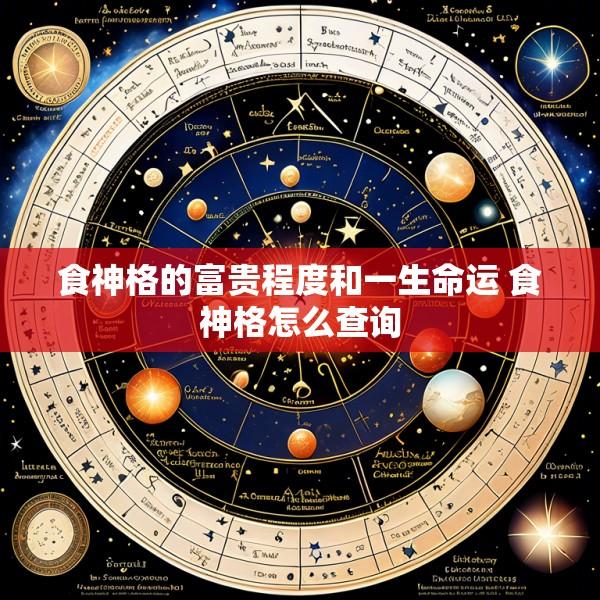 食神格的富贵程度和一生命运 食神格怎么查询