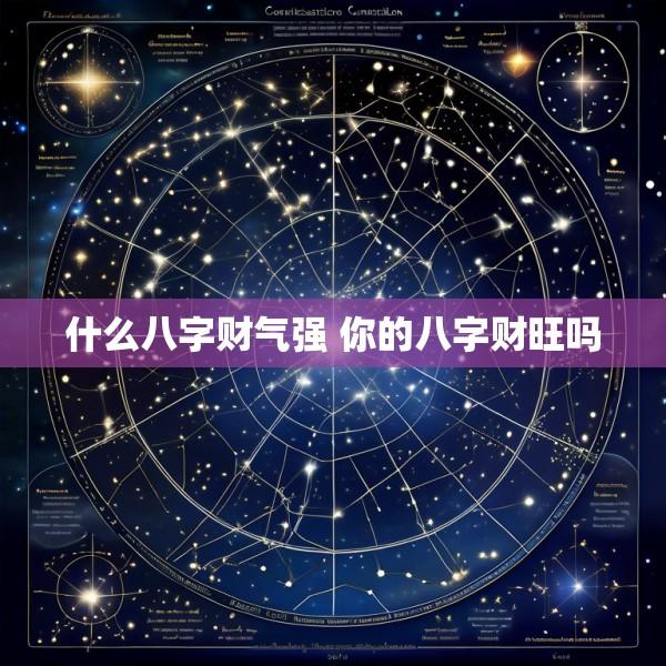 什么八字财气强 你的八字财旺吗