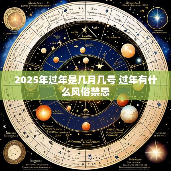 2025年过年是几月几号 过年有什么风俗禁忌