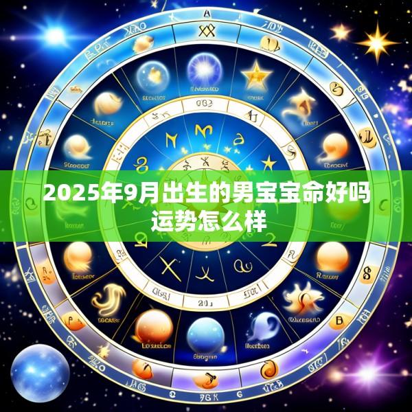 2025年9月出生的男宝宝命好吗 运势怎么样