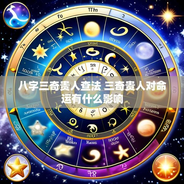 八字三奇贵人查法 三奇贵人对命运有什么影响