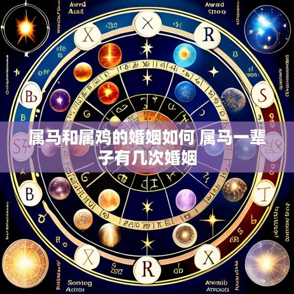 属马和属鸡的婚姻如何 属马一辈子有几次婚姻