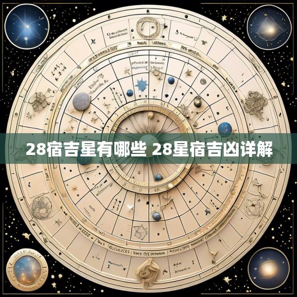 28宿吉星有哪些 28星宿吉凶详解
