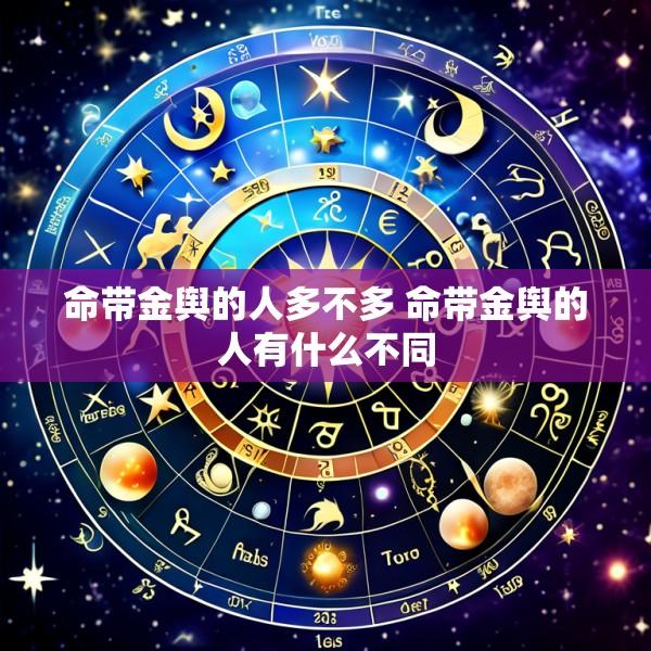 命带金舆的人多不多 命带金舆的人有什么不同