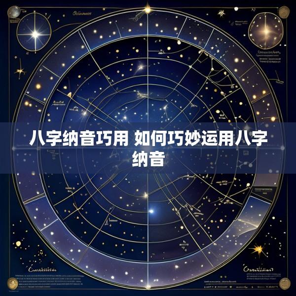 八字纳音巧用 如何巧妙运用八字纳音