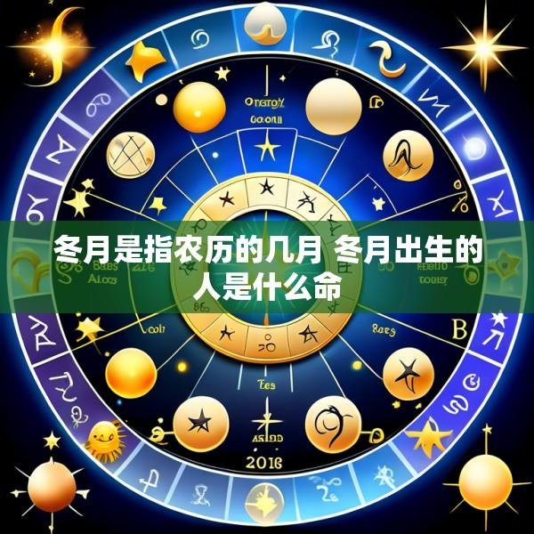 冬月是指农历的几月 冬月出生的人是什么命