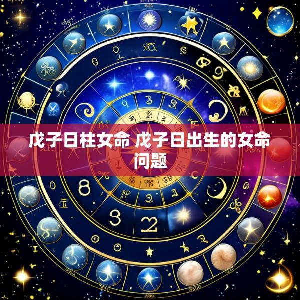 戊子日柱女命 戊子日出生的女命问题
