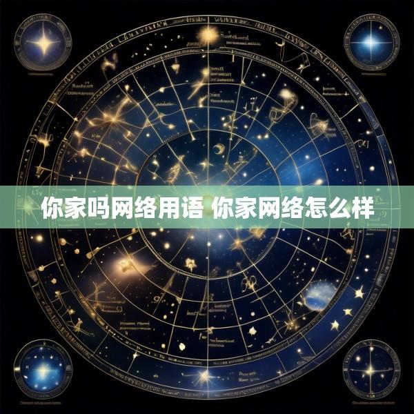 你家吗网络用语 你家网络怎么样