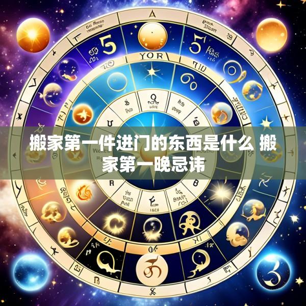 搬家第一件进门的东西是什么 搬家第一晚忌讳