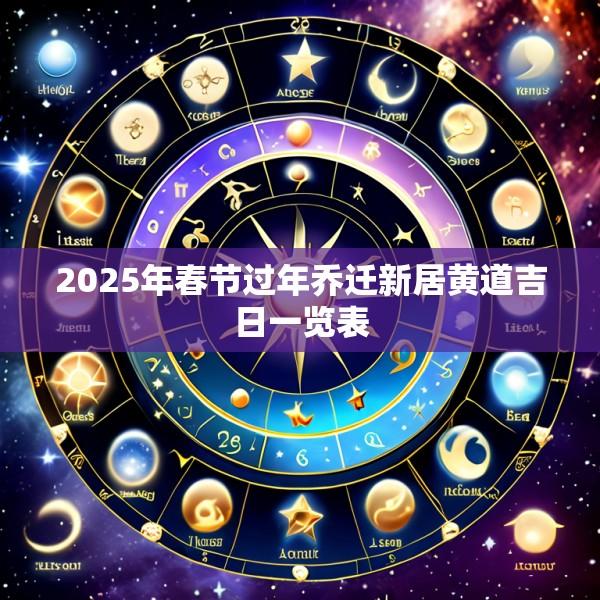 2025年春节过年乔迁新居黄道吉日一览表
