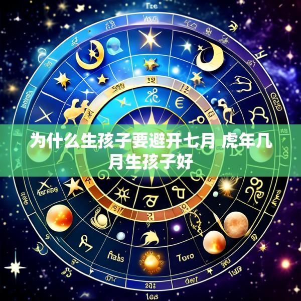为什么生孩子要避开七月 虎年几月生孩子好