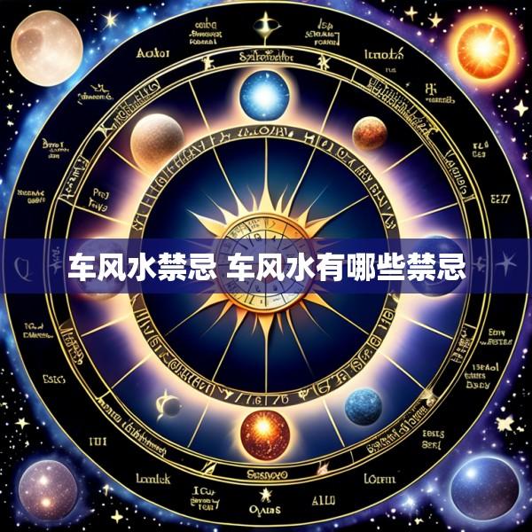 车风水禁忌 车风水有哪些禁忌