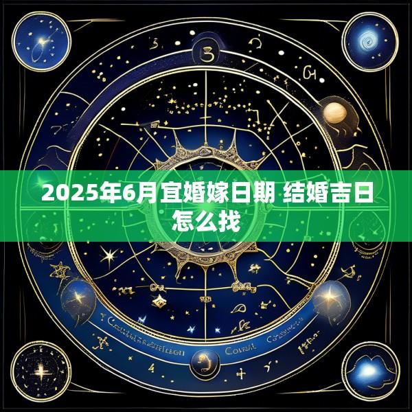 2025年6月宜婚嫁日期 结婚吉日怎么找
