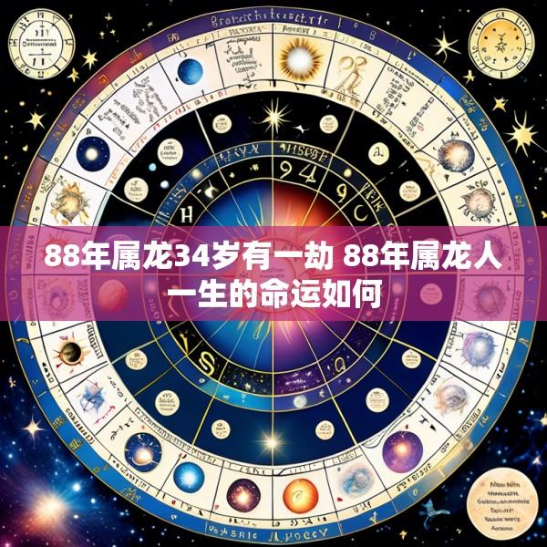 88年属龙34岁有一劫 88年属龙人一生的命运如何