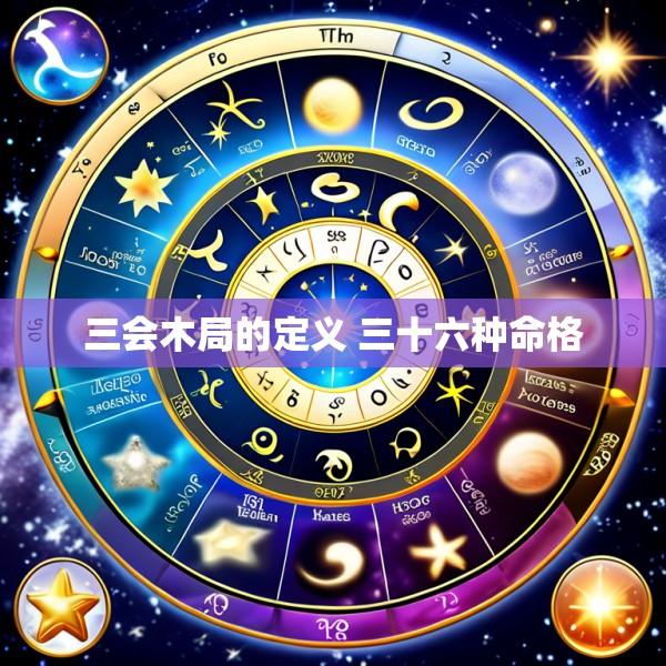三会木局的定义 三十六种命格