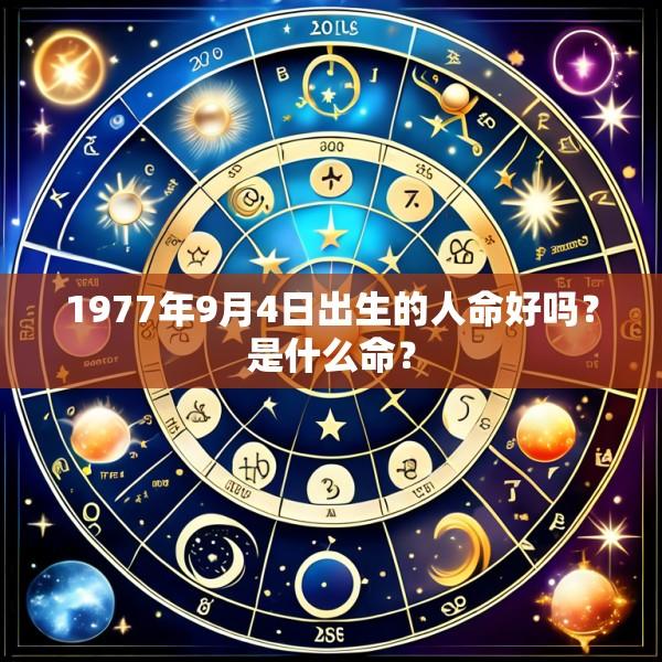 1977年9月4日出生的人命好吗？是什么命？