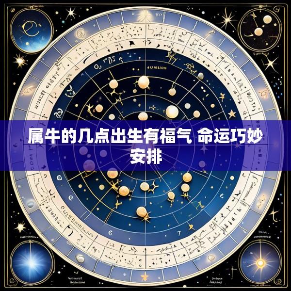 属牛的几点出生有福气 命运巧妙安排