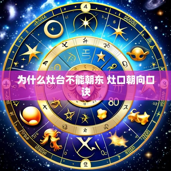 为什么灶台不能朝东 灶口朝向口诀