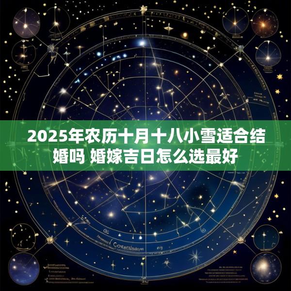 2025年农历十月十八小雪适合结婚吗 婚嫁吉日怎么选最好