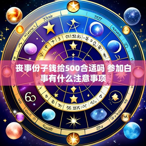 丧事份子钱给500合适吗 参加白事有什么注意事项
