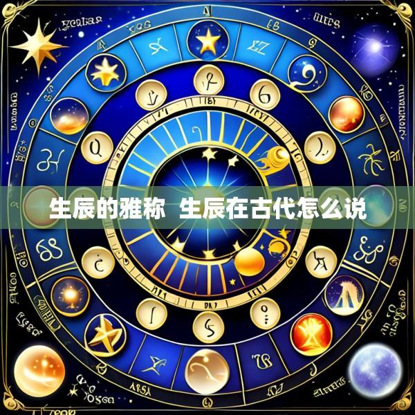 生辰的雅称  生辰在古代怎么说