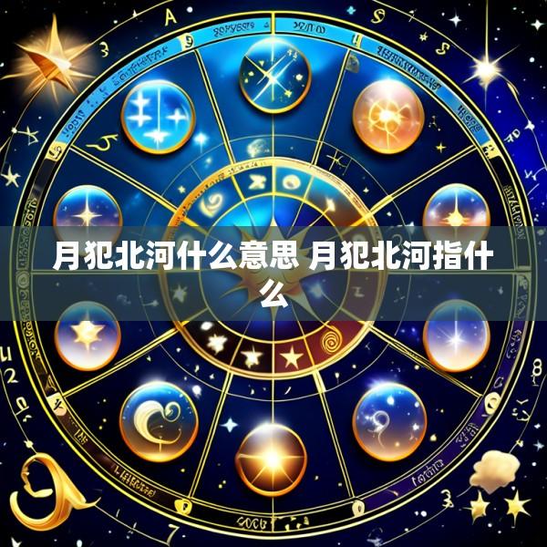 月犯北河什么意思 月犯北河指什么