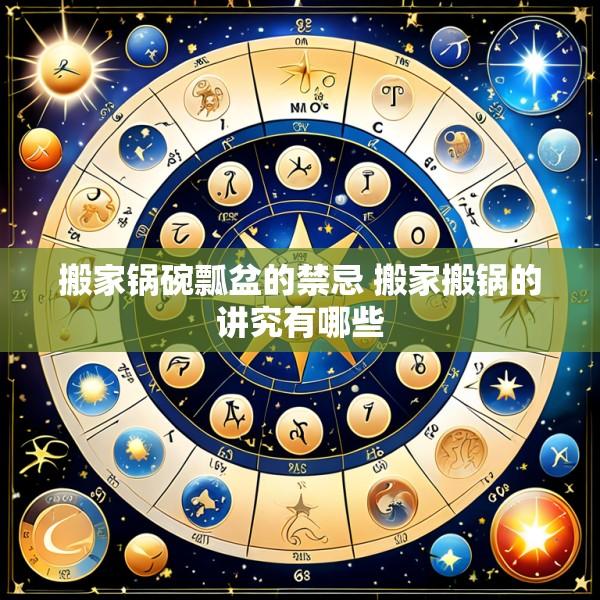 搬家锅碗瓢盆的禁忌 搬家搬锅的讲究有哪些