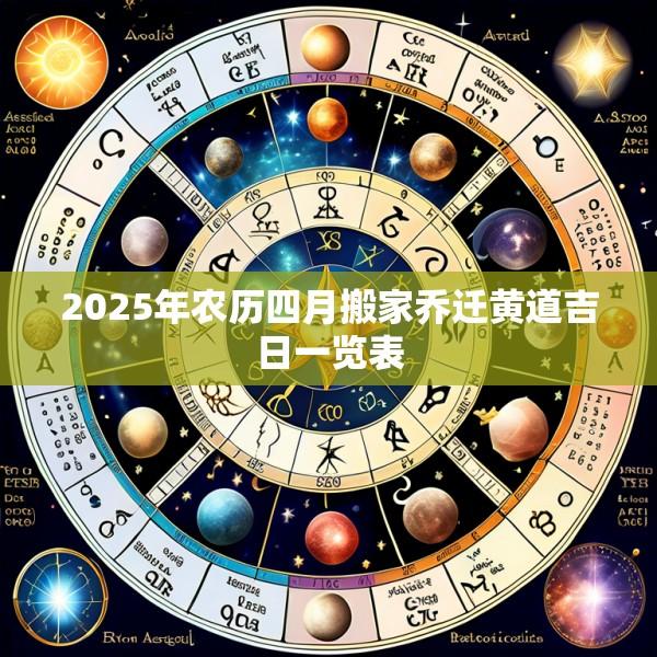2025年农历四月搬家乔迁黄道吉日一览表