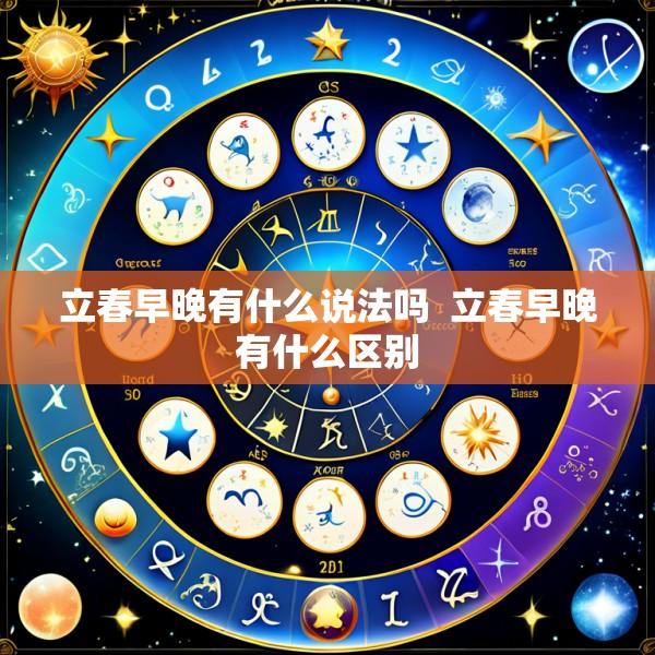 立春早晚有什么说法吗  立春早晚有什么区别