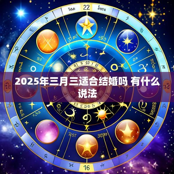 2025年三月三适合结婚吗 有什么说法