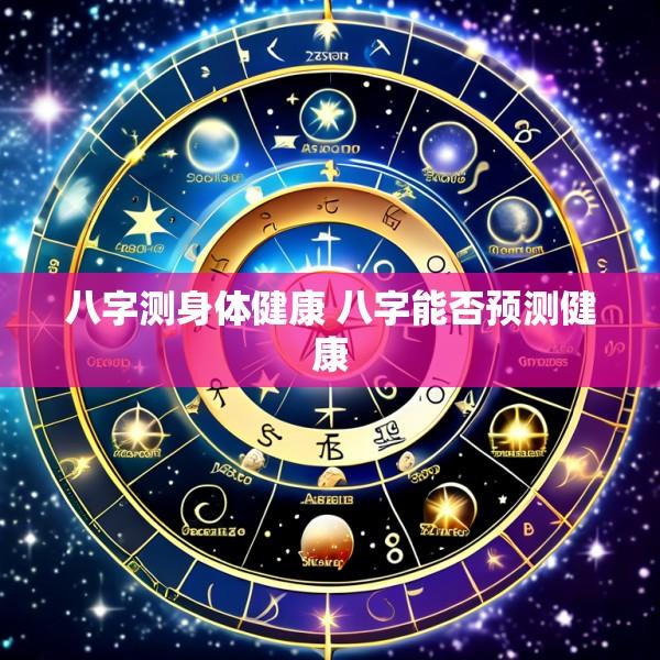 八字测身体健康 八字能否预测健康