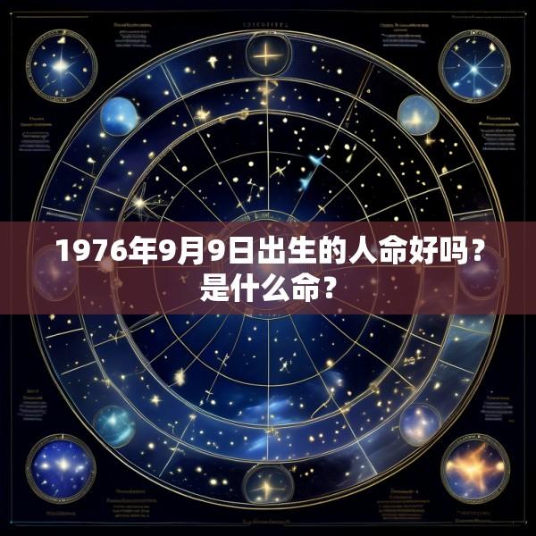 1976年9月9日出生的人命好吗？是什么命？