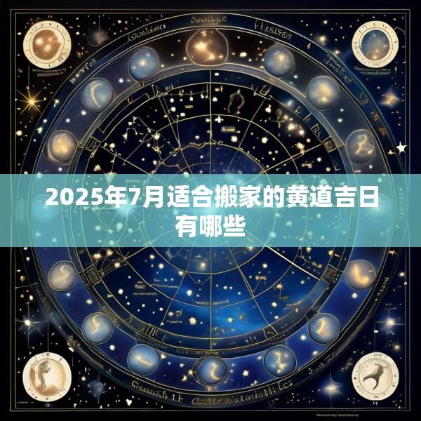 2025年7月适合搬家的黄道吉日有哪些