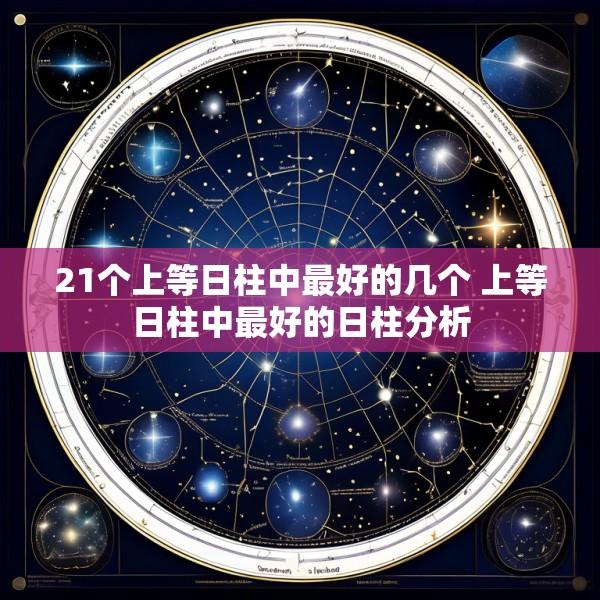 21个上等日柱中最好的几个 上等日柱中最好的日柱分析