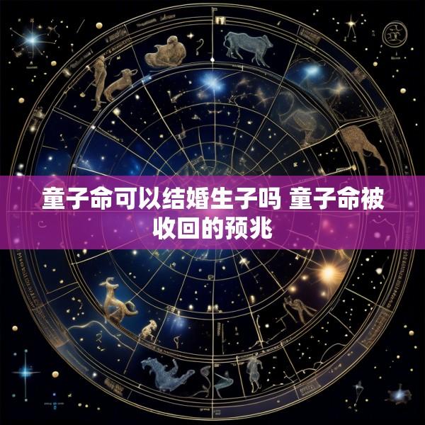 童子命可以结婚生子吗 童子命被收回的预兆