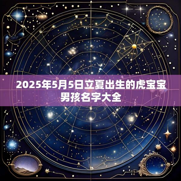 2025年5月5日立夏出生的虎宝宝男孩名字大全