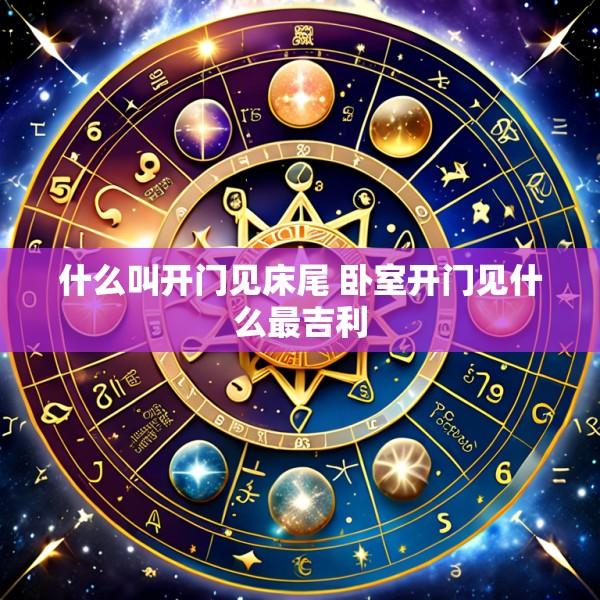 什么叫开门见床尾 卧室开门见什么最吉利