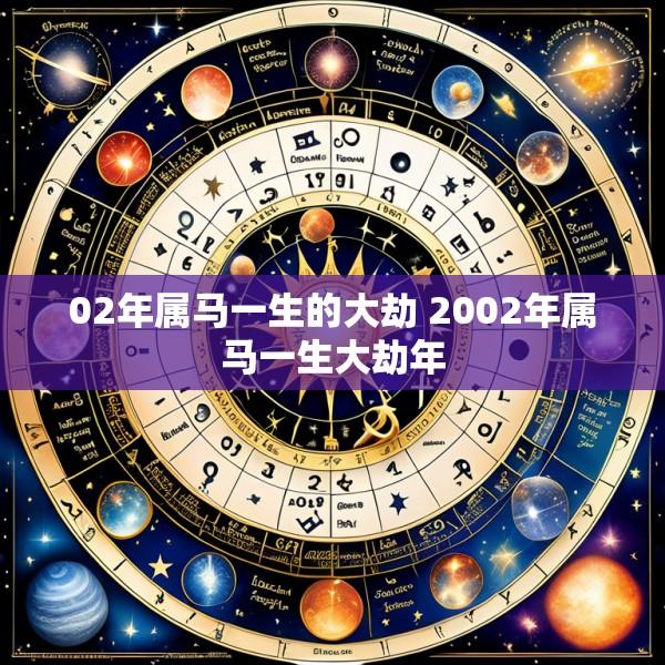 02年属马一生的大劫 2002年属马一生大劫年