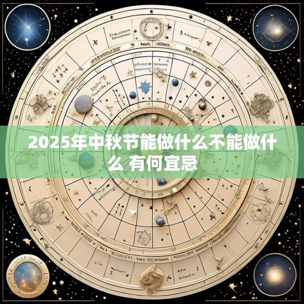 2025年中秋节能做什么不能做什么 有何宜忌