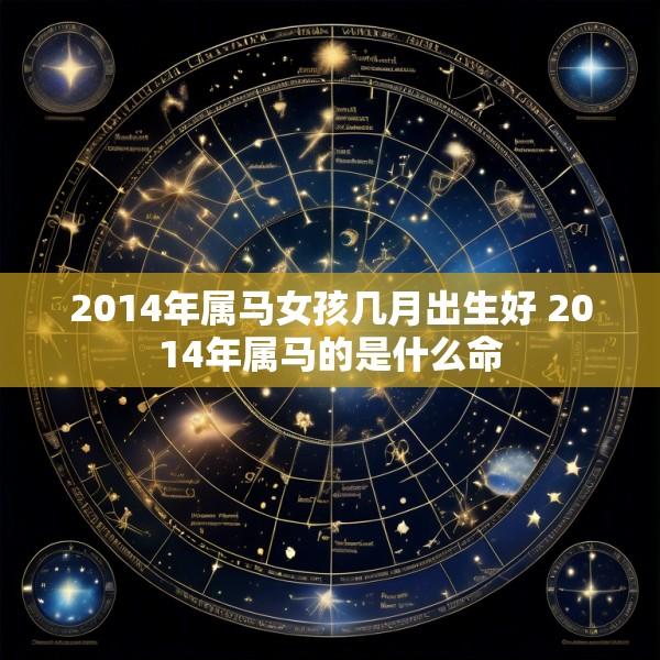 2014年属马女孩几月出生好 2014年属马的是什么命